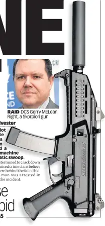  ??  ?? RAID DCS Gerry McLean. Right, a Skorpion gun