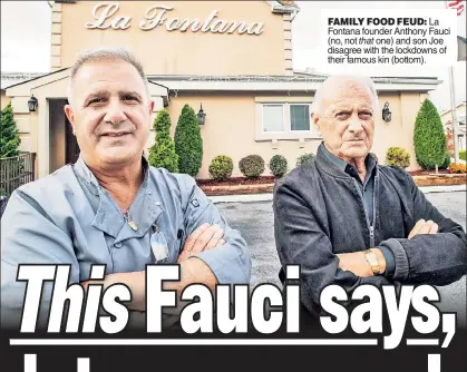  ??  ?? FAMILY FOOD FEUD: La Fontana founder Anthony Fauci (no, not that one) and son Joe disagree with the lockdowns of their famous kin (bottom).