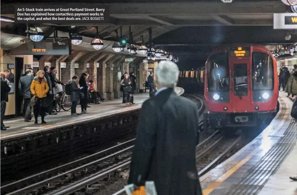  ?? JACK BOSKETT. ?? An S-Stock train arrives at Great Portland Street. Barry Doe has explained how contactles­s payment works in the capital, and what the best deals are.