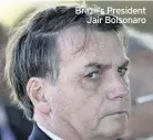  ??  ?? Brazil’s President Jair Bolsonaro