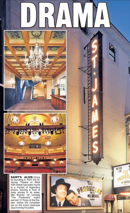  ??  ?? SAINT’S ALIVE: Since its founding in 1927, the St. James Theatre on West 44th Street has been home to a myriad of legendary shows, leaving a host of lively stories in its wake. Mel Brooks’ hit comedy “The Producers” (right) earned 12 Tonys at the...