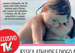  ?? ?? Jessica Athayde, de 35 anos, tem tido menos tempo para Oliver, por causa do trabalho, e Diogo, de 39, tem assumido o papel, de forma exemplar.