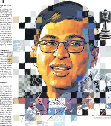  ?? ILLUSTRATI­ON: MALAY KARMAKAR ?? How much work do you put in on your physical fitness?
Your rivals from the 1990s and 2000s have long retired. What do you think sets you apart?
How did the Covid pandemic affect things?
Was it difficult to get back into the routine?
The way you look at chess, has it changed in any way?