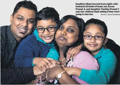  ?? Picture / Jason Oxenham ?? Sandhiya Mani (second from right), with husband Alvindra Prasad, son Aryan Prasad, 6, and daughter Tanisha Prasad 7, says her children kept asking if they were going to lose her.