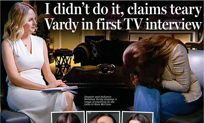  ?? ?? Despair and defiance: Rebekah Vardy displays a range of emotions as she talks to Kate McCann