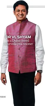  ??  ?? DR VL SHYAM is a Dubai-based Ayurveda practition­er