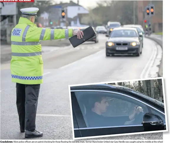  ??  ?? Crackdown More police officers are on patrol checking for those flouting the law and, inset, former Manchester United star Gary Neville was caught using his mobile at the wheel