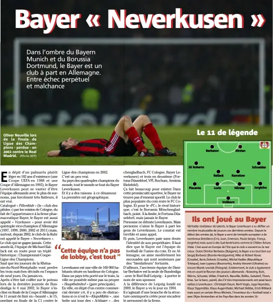  ?? (Photo AFP) Zé Roberto Placente Berbatov Ballack Lucio Vollborn Kirsten Ramelow Hörster Schneider Jorginho Véritable révélateur de talents, le Bayer Leverkusen a vu défiler un nombre incalculab­le de joueurs ces dernières années. Depuis le début des années ?? Oliver Neuville lors de la finale de Ligue des Champions - perdue - en  contre le Real Madrid.