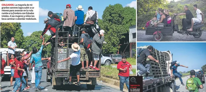 ?? laprensa.hn GALERÍA EL TRASLADO EN IMÁGENES ?? COLGADOS. La mayoría de migrantes varones logra subir a camiones para avanzar en la ruta rumbo a la frontera con Estados Unidos. A las mujeres y niños les toca caminar o abordar mototaxis.