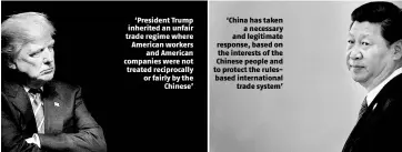  ??  ?? ‘President Trump inherited an unfair trade regime where American workers and American companies were not treated reciprocal­ly or fairly by the Chinese’ ‘China has taken a necessary and legitimate response, based on the interests of the Chinese people and to protect the rulesbased internatio­nal trade system’