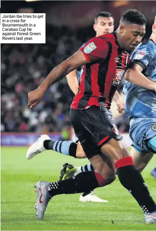  ??  ?? Jordan Ibe tries to get in a cross for Bournemout­h in a Carabao Cup tie against Forest Green Rovers last year.