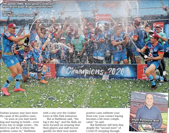  ??  ?? THE GOOD TIMES: Bulls players celebrate their recent Super Rugby Unlocked title. Picture:
Lee Warren, Gallo Images
Edgar Rathbone, Bulls chief executive.
Picture: Supplied