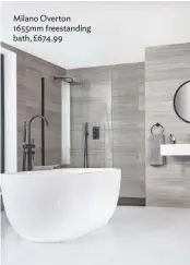  ??  ?? Milano Overton 1655mm freestandi­ng bath, £674.99