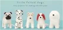  ?? POTTER CRAFT/PENGUIN RANDOM HOUSE ?? Little Felted Dogs, by Saori Yamazaki, focuses on crafting tiny creations.