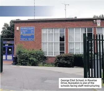  ??  ?? George Eliot School, in Raveloe Drive, Nuneaton is one of the schools facing staff restructur­ing