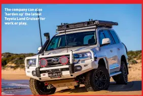  ??  ?? The company can also ‘harden up’ the latest Toyota Land Cruiser for work or play.