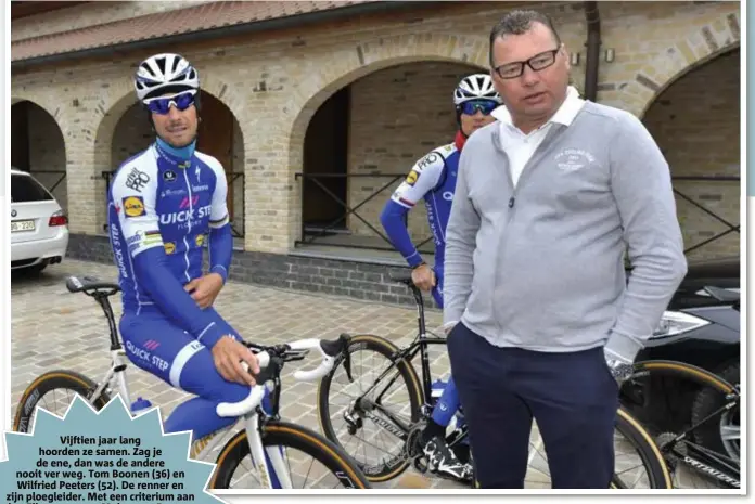  ?? FOTO PHOTO NEWS ?? Wilfried Peeters met Tom Boonen, een onafscheid­elijk duo. “Waarom het altijd zo goed geklikt heeft tussen ons? De vraag is mij al duizend keer gesteld. Ik weet het niet. Kempenaars onder mekaar, zeker?”