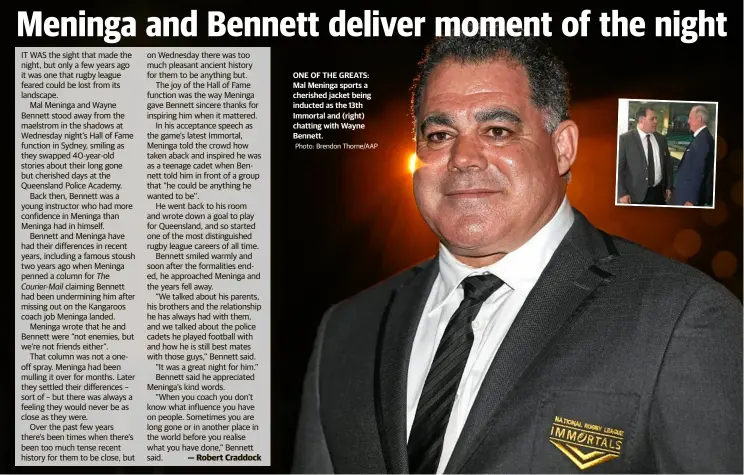  ?? Photo: Brendon Thorne/AAP ?? ONE OF THE GREATS: Mal Meninga sports a cherished jacket being inducted as the 13th Immortal and (right) chatting with Wayne Bennett.