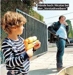  ??  ?? Hände hoch: Nicolas bei den „ Vorstadtwe­ibern“