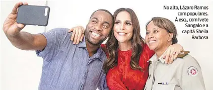  ??  ?? No alto, Lázaro Ramos com populares. À esq., com Ivete Sangalo e a capitã Sheila Barbosa