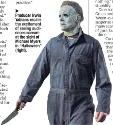  ??  ?? Producer Irwin Yablans recalls the excitement of seeing audiences scream at the sight of Michael Myers in “Halloween” (right).