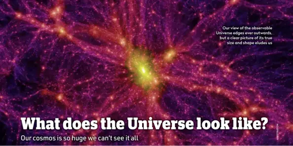  ?? ?? Our view of the observable Universe edges ever outwards, but a clear picture of its true size and shape eludes us