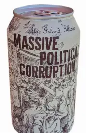  ?? BLUE ISLAND BEER CO. ?? Blue Island Beer Co.’s “Massive Political Corruption” is available in six-packs and on draft at the brewery.