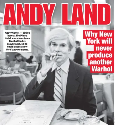  ??  ?? Andy Warhol — dining here at the Pierre Hotel — made uptown Manhattan his playground, so he could access New York’s power nexus.