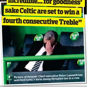  ??  ?? Peter Lawwell has Picture of despair: Chief executive ten in a row watched Celtic’s form slump threaten