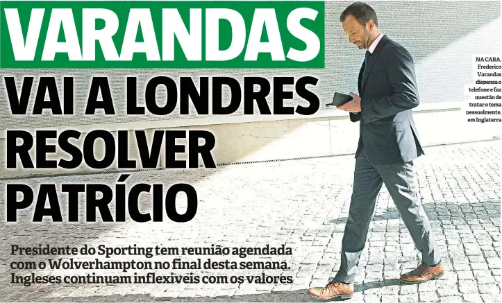  ??  ?? NA CARA. Frederico Varandas dispensa o telefone e faz questão de tratar o tema pessoalmen­te, em Inglaterra