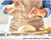  ??  ?? Learn a new skill such as baking