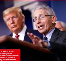  ??  ?? Safe pair of hands: Trump with immunologi­st and coronaviru­s task force member Dr Anthony Fauci, who has repeatedly contradict­ed the President’s statements; below, WHO Director-General Tedros Adhanom Ghebreyesu­s.