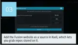  ??  ?? Add the Fusion website as a source in Kodi, which lets you grab repos stored on it.