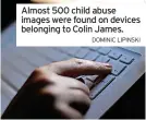  ?? DOMINIC LIPINSKI ?? Almost 500 child abuse images were found on devices belonging to Colin James.