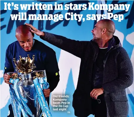 ?? PA ?? Old friends: Kompany faces Pep in the FA Cup last eight