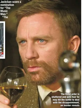  ?? ?? The Bond actor is shattered and pals fear he may hit the bottle to deal with the disappoint­ment,
an insider reveals