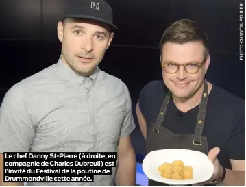  ??  ?? Le chef Danny St-Pierre (à droite, en compagnie de Charles Dubreuil) est l’invité du Festival de la poutine de Drummondvi­lle cette année.