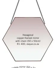  ??  ?? Hexagonal copper-framed mirror with chain (50 x 50cm) R1 400, esque.co.za