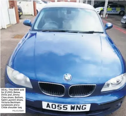  ?? POLICE/EBAY ?? DEAL: This BMW sold for £1,000. Below, DVDs and Jimmy Choo shoes. Bottom, Saint Laurent shoes, Victoria Beckham sunglasses and a Chloe shoulder bag