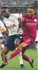  ?? AFPPIX ?? Man City’s Raheem Sterling (right) misses with this attempt under pressure from Tottenham’s Davinson Sanchez. –