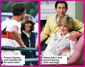  ??  ?? Prince Charles and Camilla fell for each other Diana didn’t feel secure during their marriage