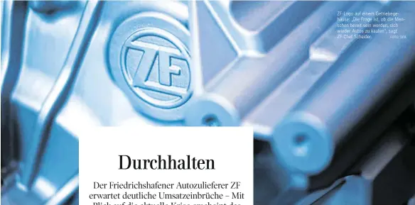  ?? FOTO: DPA ?? ZF-Logo auf einem Getriebege­häuse: „Die Frage ist, ob die Menschen bereit sein werden, sich wieder Autos zu kaufen“, sagt ZF-Chef Scheider.