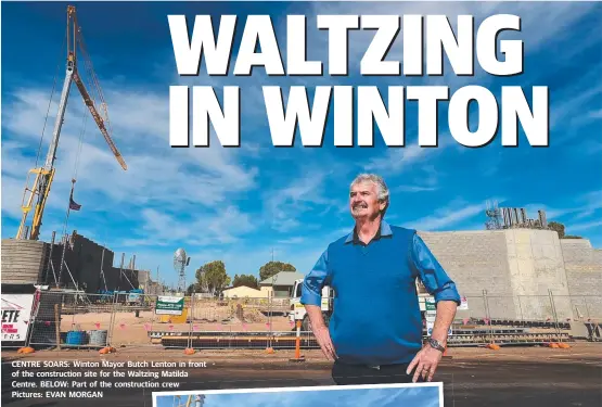  ?? Pictures: EVAN MORGAN ?? CENTRE SOARS: Winton Mayor Butch Lenton in front of the constructi­on site for the Waltzing Matilda Centre. BELOW: Part of the constructi­on ction crew