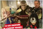  ??  ?? LE SUE CREATURE » IN «SUICIDE SQUAD