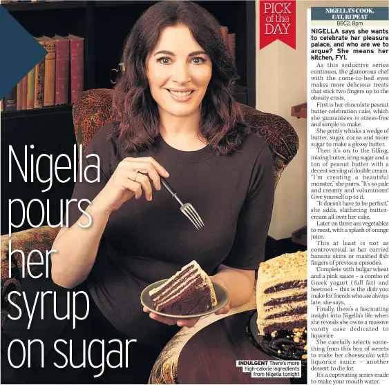  ?? From Nigella tonight ?? INDULGENT There’s more high-calorie ingredient­s