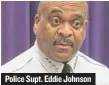  ??  ?? Police Supt. Eddie Johnson