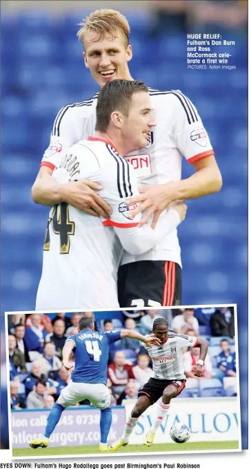  ?? PICTURES: Action Images ?? HUGE RELIEF: Fulham's Dan Burn and Ross McCormack celebrate a first winEYES DOWN: Fulham’s Hugo Rodallega goes past Birmingham's Paul Robinson