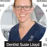  ??  ?? Dentist Susie Lloyd