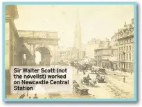  ??  ?? Sir Walter Scott (not the novelist) worked on Newcastle Central Station