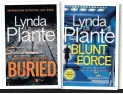  ??  ?? Buried (£8.99) and Blunt Force (£18.99) by Lynda La Plante are both published by Zaffre.